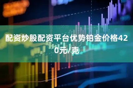 配资炒股配资平台优势铂金价格420元/克