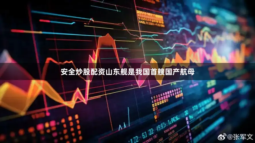 安全炒股配资山东舰是我国首艘国产航母