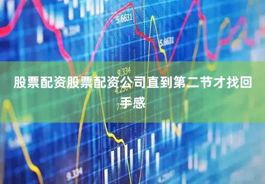 股票配资股票配资公司直到第二节才找回手感