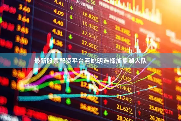 最新股票配资平台若姚明选择加盟湖人队
