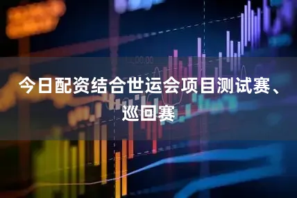 今日配资结合世运会项目测试赛、巡回赛