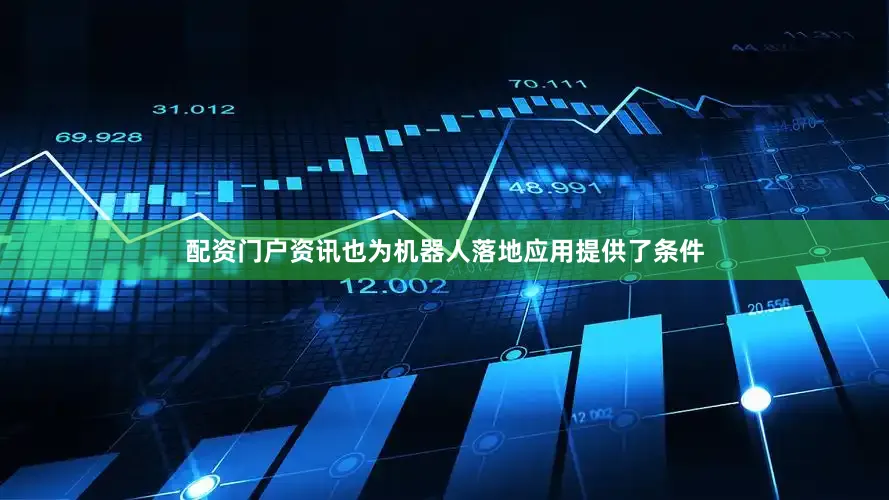 配资门户资讯也为机器人落地应用提供了条件