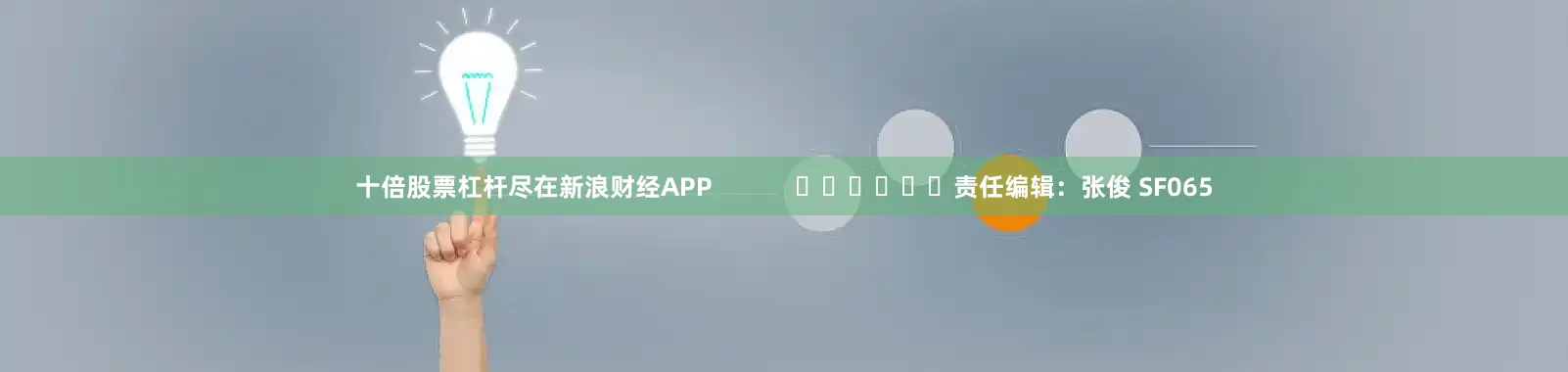 十倍股票杠杆尽在新浪财经APP            						责任编辑：张俊 SF065